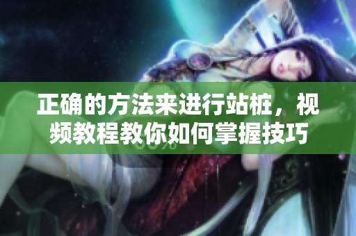 正确的方法来进行站桩，视频教程教你如何掌握技巧