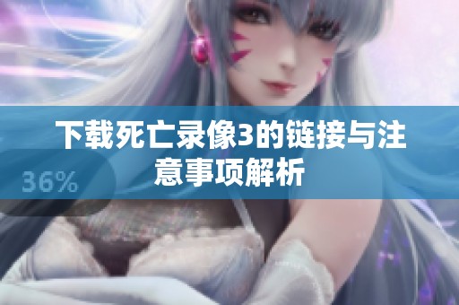下载死亡录像3的链接与注意事项解析