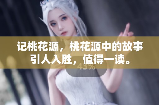 记桃花源，桃花源中的故事引人入胜，值得一读。