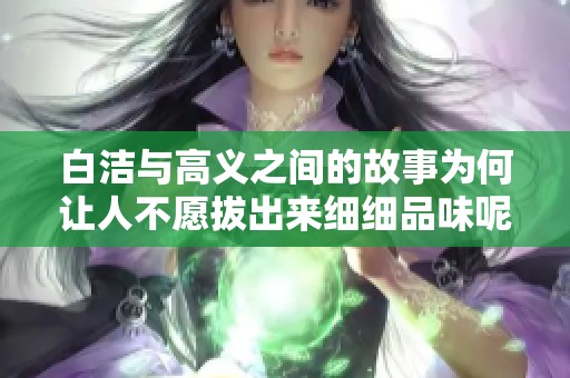 白洁与高义之间的故事为何让人不愿拔出来细细品味呢