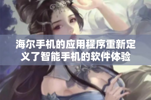 海尔手机的应用程序重新定义了智能手机的软件体验