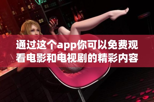 通过这个app你可以免费观看电影和电视剧的精彩内容