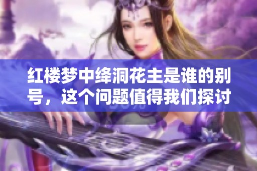 红楼梦中绛洞花主是谁的别号，这个问题值得我们探讨一下