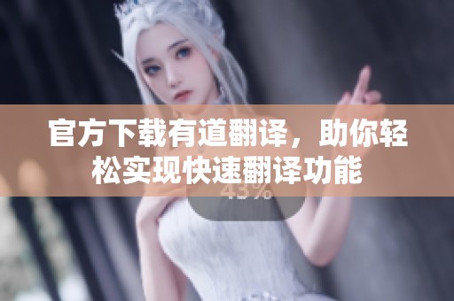 官方下载有道翻译，助你轻松实现快速翻译功能