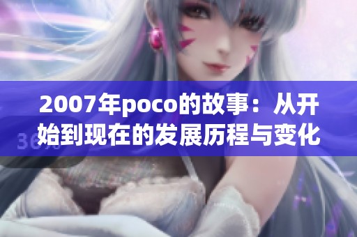 2007年poco的故事：从开始到现在的发展历程与变化