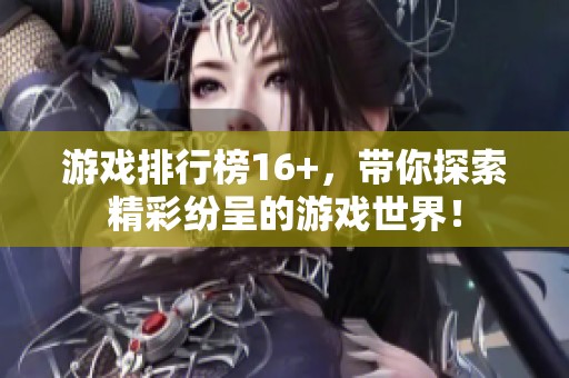 游戏排行榜16+，带你探索精彩纷呈的游戏世界！