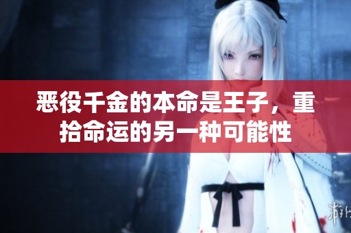 恶役千金的本命是王子，重拾命运的另一种可能性