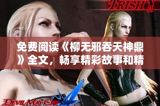 免费阅读《柳无邪吞天神鼎》全文，畅享精彩故事和精彩篇章！