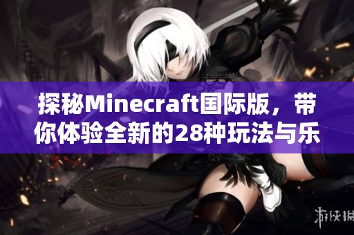 探秘Minecraft国际版，带你体验全新的28种玩法与乐趣！