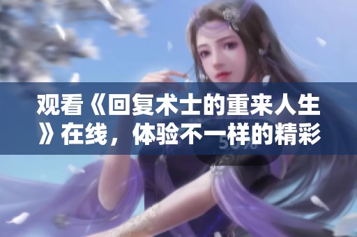 观看《回复术士的重来人生》在线，体验不一样的精彩故事