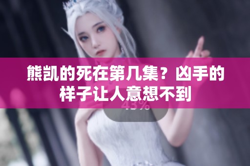 熊凯的死在第几集？凶手的样子让人意想不到