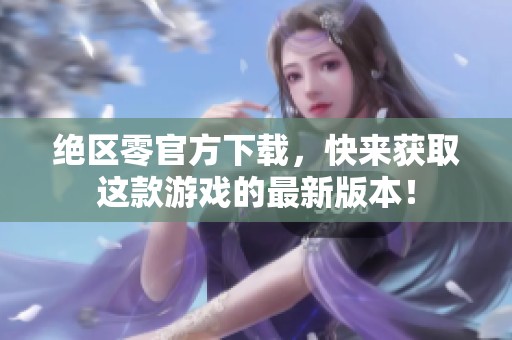 绝区零官方下载，快来获取这款游戏的最新版本！