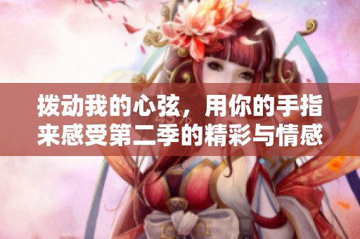 拨动我的心弦，用你的手指来感受第二季的精彩与情感