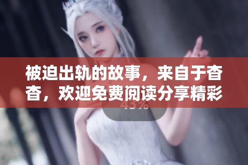 被迫出轨的故事，来自于杳杳，欢迎免费阅读分享精彩情节