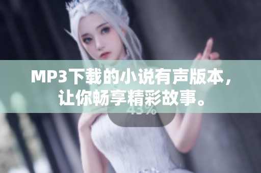MP3下载的小说有声版本，让你畅享精彩故事。