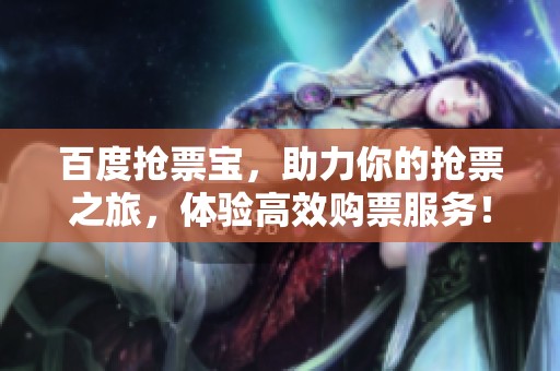 百度抢票宝，助力你的抢票之旅，体验高效购票服务！