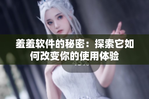 羞羞软件的秘密：探索它如何改变你的使用体验