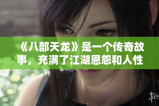 《八部天龙》是一个传奇故事，充满了江湖恩怨和人性的探索
