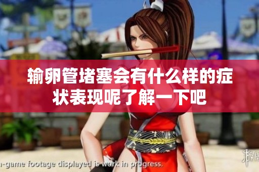 输卵管堵塞会有什么样的症状表现呢了解一下吧