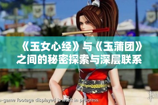 《玉女心经》与《玉蒲团》之间的秘密探索与深层联系