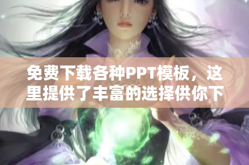 免费下载各种PPT模板，这里提供了丰富的选择供你下载使用