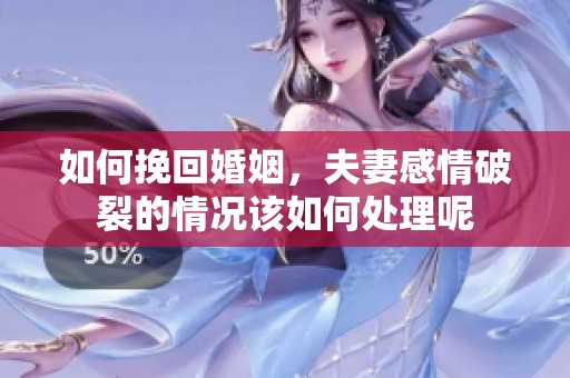 如何挽回婚姻，夫妻感情破裂的情况该如何处理呢