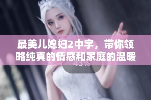 最美儿媳妇2中字，带你领略纯真的情感和家庭的温暖