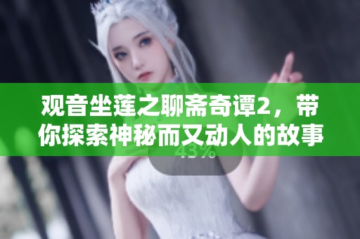 观音坐莲之聊斋奇谭2，带你探索神秘而又动人的故事世界