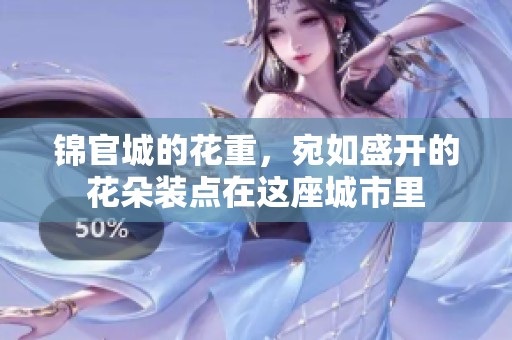 锦官城的花重，宛如盛开的花朵装点在这座城市里