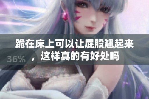 跪在床上可以让屁股翘起来，这样真的有好处吗