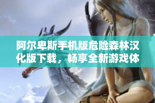 阿尔卑斯手机版危险森林汉化版下载，畅享全新游戏体验与冒险乐趣