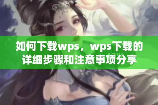如何下载wps，wps下载的详细步骤和注意事项分享