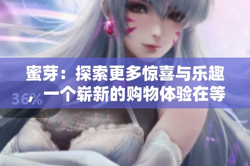 蜜芽：探索更多惊喜与乐趣，一个崭新的购物体验在等着你
