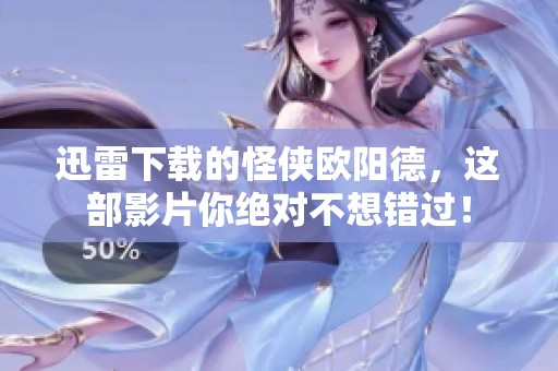 迅雷下载的怪侠欧阳德，这部影片你绝对不想错过！