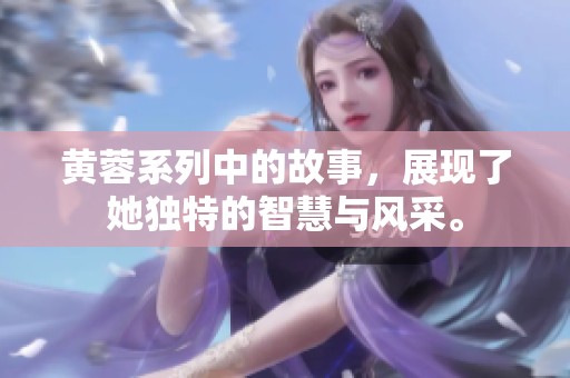 黄蓉系列中的故事，展现了她独特的智慧与风采。