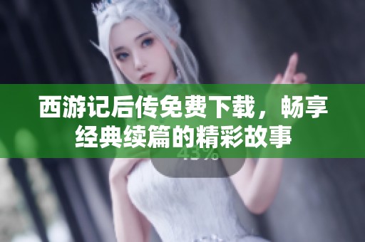 西游记后传免费下载，畅享经典续篇的精彩故事
