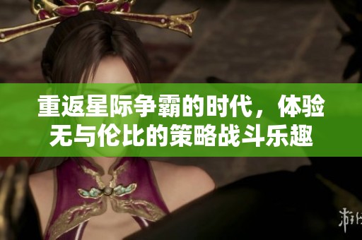 重返星际争霸的时代，体验无与伦比的策略战斗乐趣