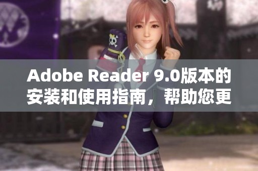 Adobe Reader 9.0版本的安装和使用指南，帮助您更好地掌握软件功能