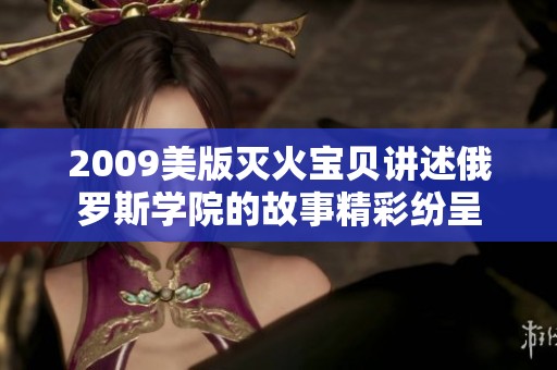2009美版灭火宝贝讲述俄罗斯学院的故事精彩纷呈