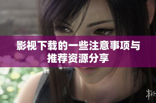 影视下载的一些注意事项与推荐资源分享