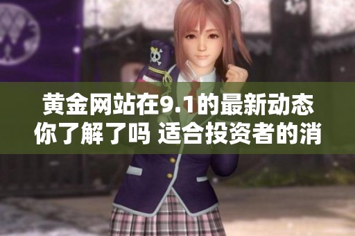 黄金网站在9.1的最新动态你了解了吗 适合投资者的消息不容错过