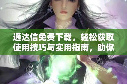 通达信免费下载，轻松获取使用技巧与实用指南，助你更好地进行投资分析