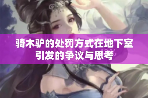 骑木驴的处罚方式在地下室引发的争议与思考