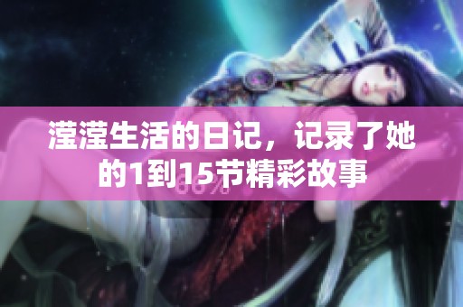 滢滢生活的日记，记录了她的1到15节精彩故事