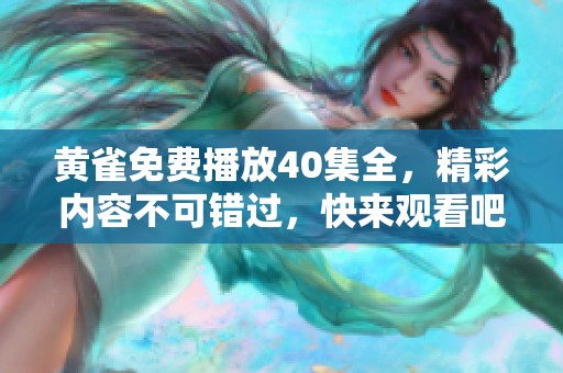 黄雀免费播放40集全，精彩内容不可错过，快来观看吧！