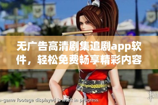 无广告高清剧集追剧app软件，轻松免费畅享精彩内容