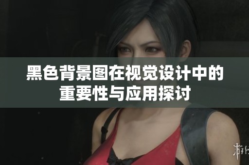 黑色背景图在视觉设计中的重要性与应用探讨