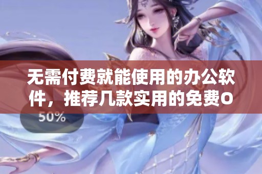 无需付费就能使用的办公软件，推荐几款实用的免费Office选择