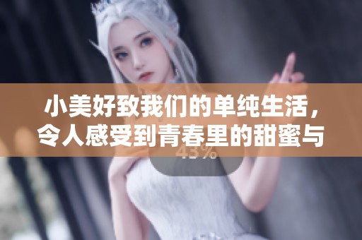 小美好致我们的单纯生活，令人感受到青春里的甜蜜与勇气