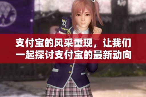 支付宝的风采重现，让我们一起探讨支付宝的最新动向与应用场景。
